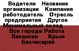 Водители › Название организации ­ Компания-работодатель › Отрасль предприятия ­ Другое › Минимальный оклад ­ 1 - Все города Работа » Вакансии   . Крым,Бахчисарай